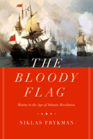 The Bloody Flag: Mutiny in the Age of Atlantic Revolution 0520355474 Book Cover