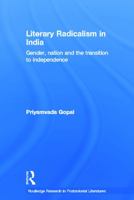 Literary Radicalism in India: Gender, Nation and the Transition to Independence 0415655455 Book Cover