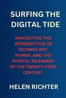 SURFING THE DIGITAL TIDE: NAVIGATING THE INTERSECTION OF TECHNOLOGY, POWER, AND THE PIVOTAL DILEMMAS OF THE TWENTY-FIRST CENTURY B0CSG4N1X9 Book Cover