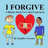 I Forgive: A Rhyme about Love and Forgiveness 1539016048 Book Cover