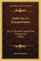Etude Sur La Transportation: De La Situation Legale Des Transportes (1889) 1120437717 Book Cover