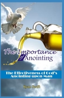 The Importance of Anointing: The Effectiveness of God's Anointing upon Man 1706393954 Book Cover