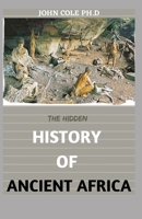 THE HIDDEN HISTORY OF ANCIENT AFRICA: Everything You Need To Know About Culture And Art Of Ancient Africa B09243C2FM Book Cover