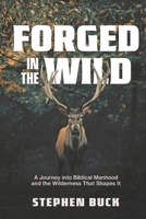 Forged in The Wild: A journey into Biblical Manhood and the Wilderness That Shapes It B0GTBG8MC9 Book Cover