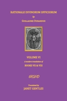 Rationale Divinorum Officiorum by Guillaume Durandus.  Volume Six: Books Seven and Eight 1913017060 Book Cover