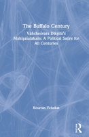 The Buffalo Century: Vā�chśvara Dīkṣita's Mahiṣaśatakam, a Political Satire for All Centuries 036735585X Book Cover