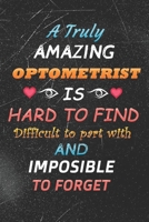 A Truly Amazing Optometrist Is Hard To Find Difficult To Part With And Impossible To Forget: Funny Optometrist Notebook Journal (6 X 9) Great Gift Idea For Christmas Or Birthday 1676436316 Book Cover