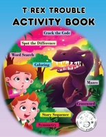 T-Rex Trouble - Activity Book: Coloring; Maze; Crosswords; Additions and Lots of Fun! 199080604X Book Cover