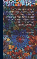 On Certain Symbols Used in the Decoration of Some Potsherds From Daphnae and Naukratis Now in the Museum of the University of Pennsylvania 1019629304 Book Cover