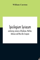 Spicilegium Syriacum: Containing Remains of Bardesan, Meliton, Ambrose and Mara Bar Serapion. Now First Edited, With an English Translation and Notes 9354210511 Book Cover