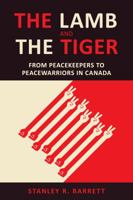 The Lamb and the Tiger: From Peacekeepers to Peacewarriors in Canada 1487522630 Book Cover