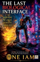 The Last Biological Interface: When Mind No Longer Desires the Human Body B0HHFRKWY3 Book Cover