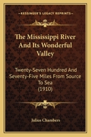 The Mississippi River And Its Wonderful Valley: Twenty-Seven Hundred And Seventy-Five Miles From Source To Sea 1406737879 Book Cover