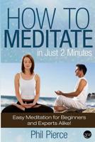 How to Meditate in Just 2 Minutes: Easy Meditation for Beginners and Experts Alike! 1491014520 Book Cover