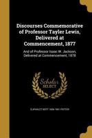 Discourses Commemorative Of Professor Tayler Lewis, Delivered At Commencement, 1877: And Of Professor Isaac W. Jackson, Delivered At Commencement, 1878 3337407544 Book Cover
