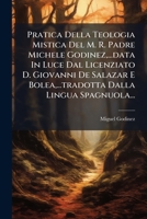 Pratica Della Teologia Mistica Del M. R. Padre Michele Godinez, ...data In Luce Dal Licenziato D. Giovanni De Salazar E Bolea, ...tradotta Dalla Lingua Spagnuola... (Italian Edition) 102468895X Book Cover