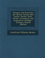 Rezepte und Kurarten der besten Aerzte aller Zeiten. Erster Theil. Dritte vermehrte und verbesserte Auflage. 0274844087 Book Cover