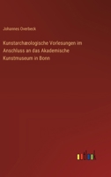 Kunstarchæologische Vorlesungen im Anschluss an das Akademische Kunstmuseum in Bonn 3368031236 Book Cover