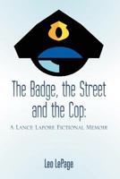 The Badge, the Street and the Cop: A Lance Lapore Fictional Memoir 1467037850 Book Cover