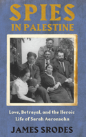Spies in Palestine: Love, Betrayal and the Heroic Life of Sarah Aaronsohn 1640090053 Book Cover