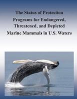 The Status of Protection Programs for Endangered, Threatened, and Depleted Marine Mammals in U.S. Waters 1505548446 Book Cover