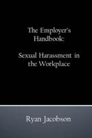 The Employer's Handbook: Sexual Harassment in the Workplace 1530707269 Book Cover