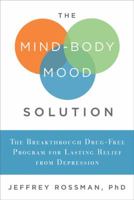 The Mind-Body Mood Solution: The Breakthrough Drug-Free Program for Lasting Relief from Depression 1609610431 Book Cover