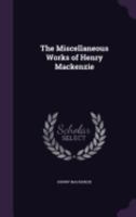 The Miscellaneous Works of Henry Mackenzie 1018250387 Book Cover