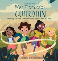My Forever Guardian: Healing with friends from the loss of a loved one 1734814209 Book Cover