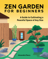 Zen Garden for Beginners: A Guide to Cultivating a Peaceful Space of Any Size 1648765505 Book Cover