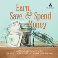 Earn, Save, & Spend Money Earn Money Books Economics for Kids 3rd Grade Social Studies Children's Money & Saving Reference 1541949757 Book Cover