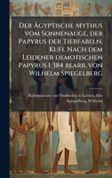 Der Ã gyptische Mythus vom Sonnenauge, der Papyrus der Tierfabeln, Kufi. Nach dem Leidener demotischen Papyrus I 384 bearb. von Wilhelm Spiegelberg (German Edition) B0FHBXDBQY Book Cover