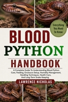 BLOOD PYTHON HANDBOOK: A Complete Guide To Understanding Blood Python Care, Feeding, Enclosure Setup, Humidity Management, Handling Techniques, Health Care, And Long-Term Snake Keeping B0H35VDPDR Book Cover