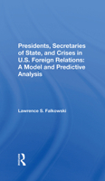 Presidents, Secretaries of State, and Crises in U.S. Foreign Relations: A Model and Predictive Analysis 0367284235 Book Cover