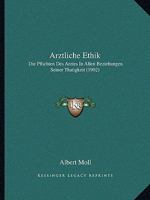 Arztliche Ethik: Die Pflichten Des Arztes In Allen Beziehungen Seiner Thatigkeit (1902) 1160294887 Book Cover