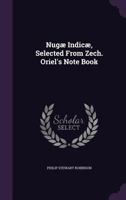 Nugae Indicae, Selected from Zech. Oriel's Note Book 1358598258 Book Cover