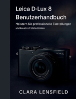 Leica D-Lux 8 Benutzerhandbuch: Meistern Sie professionelle Einstellungen und kreative Fototechniken B0FVL95K6C Book Cover
