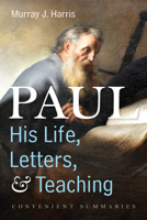 Paul--His Life, Letters, and Teaching: Convenient Summaries 1666738220 Book Cover