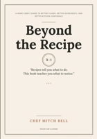 Beyond the Recipe: A Home Cook's Guide to Better Flavor, Better Ingredients, and Better Kitchen Confidence B0H7F876PL Book Cover