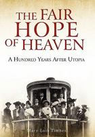 The Fair Hope Of Heaven: A Hundred Years After Utopia 0985773316 Book Cover