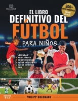 El libro definitivo del fútbol para niños: Leyendas, habilidades, competiciones y datos increíbles | Para niños de 8 a 12 años (Libros de deporte definitivos para niños) (Spanish Edition) 3690631270 Book Cover