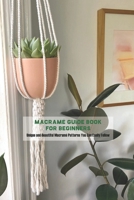 Macram� Guide Book for Beginners: Unique and Beautiful Macram� Patterns You Can Easily Follow B094KDHZXJ Book Cover