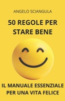 50 REGOLE PER STARE BENE: Il Manuale Essenziale per una Vita Felice (Italian Edition) B0F1D2VJHW Book Cover