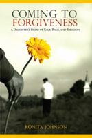 Coming To Forgiveness: A Daughter's Story of Race, Rage, and Religion 0984810943 Book Cover