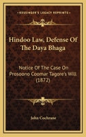 Hindoo Law, Defense Of The Daya Bhaga: Notice Of The Case On Prosoono Coomar Tagore's Will 1164669338 Book Cover