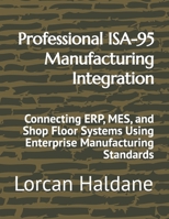 Professional ISA-95 Manufacturing Integration: Connecting ERP, MES, and Shop Floor Systems Using Enterprise Manufacturing Standards B0H9SC3H81 Book Cover