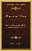 Utterances Of Jesus: Brief Addresses On Their Connection And Import 1163179795 Book Cover