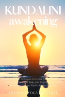 Kundalini Awakening: Guided Meditation Techniques to Increase Energy, Achieve Higher Consciousness, Heal Your Body, Gain Enlightenment, Expand Mind Power, Enhance Psychic Abilities & Intuition 1802949364 Book Cover