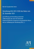 Verordnung (EU) 2021/2283 des Rates vom 20. Dezember 2021: zur Eröffnung und Verwaltung autonomer Zollkontingente der Union für bestimmte ... der Verordnung (EU) [...] (German Edition) 3387900430 Book Cover