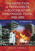 The Depiction of Terrorists in Blockbuster Hollywood Films, 1980–2001: An Analytical Study 078643662X Book Cover